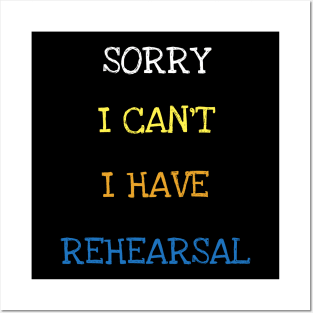 Sorry I Can't I Have Rehearsal Theatre Or Musical Play Actor T-Shirt Posters and Art